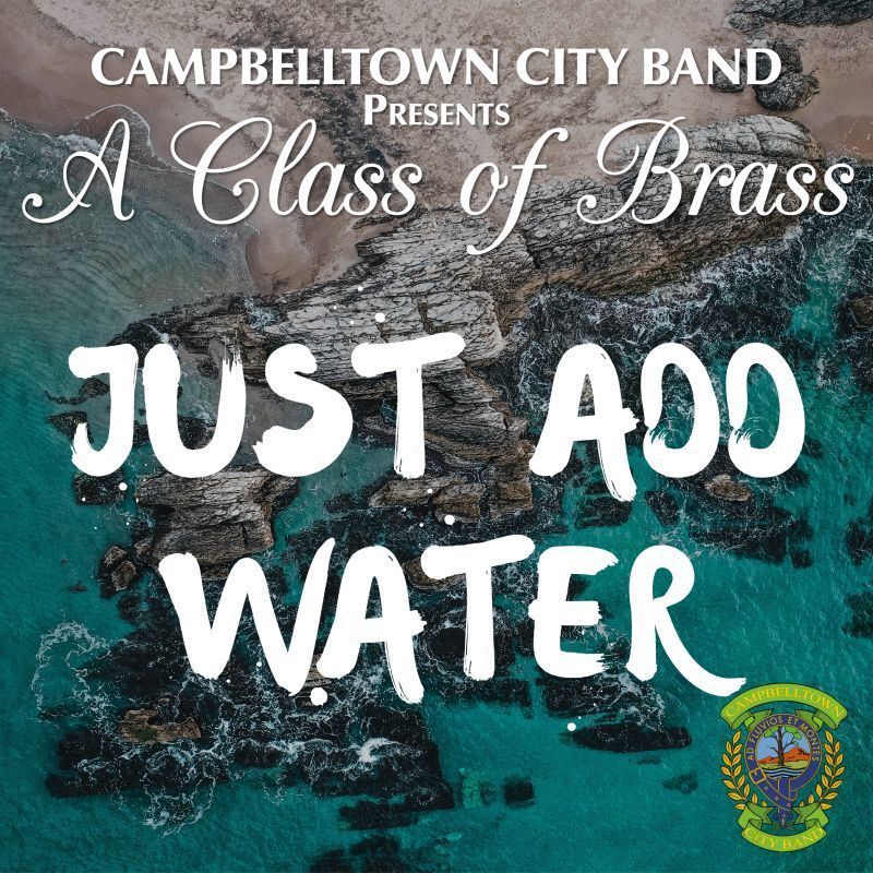 A Class of Brass - Just Add Water - Campbelltown City Band presents A Class of Brass. Text on aerial photo of water and rocks/sand/beach.