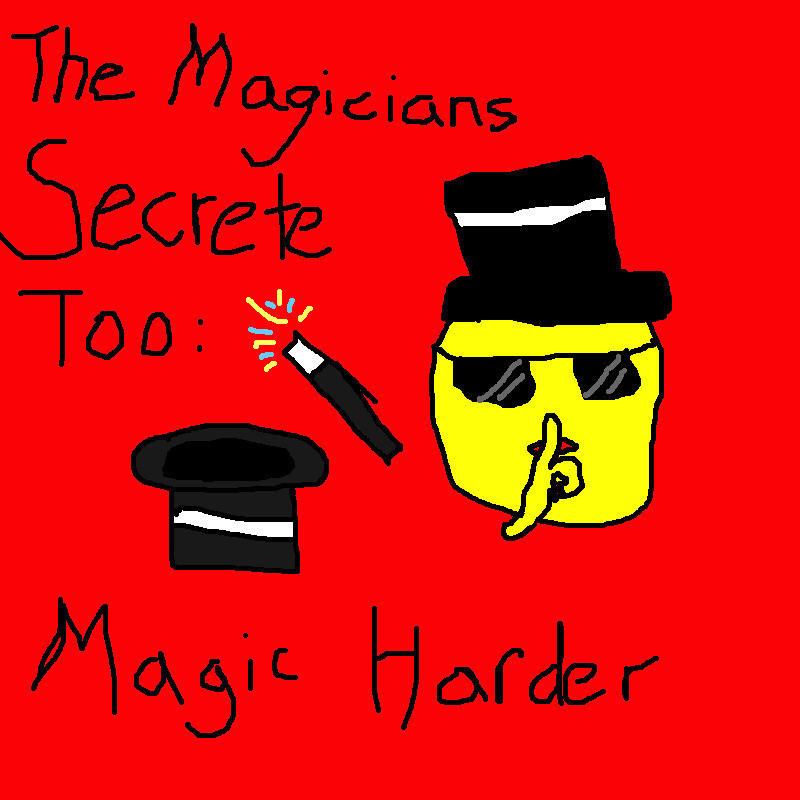 Poorly drawn rendition of a magician wearing sunglasses hushing the viewer. Overlaid text reads: "The Magicians Secrete Too: Magic Harder"