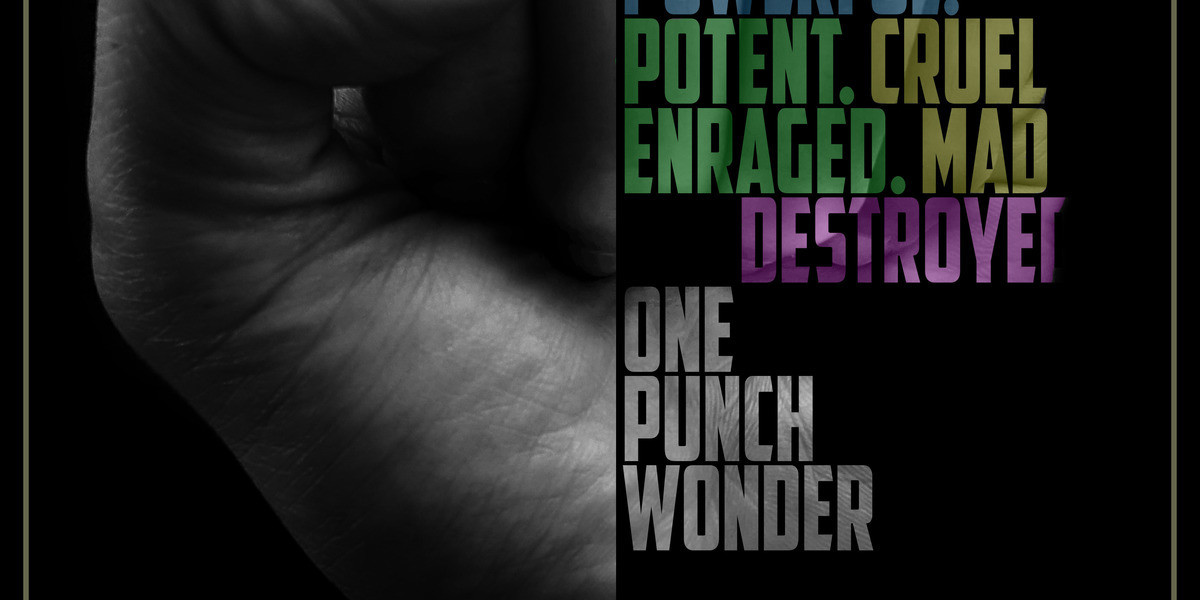 One Punch Wonder - Black poster with a man's fist taking up the center space in black and white. Half of the fist image is made up of multicoloured faded writing which reads:
"lost. Confusion. Powerful. Potent. Cruel. Enraged. Mad. Destroyer. One Punch Wonder. Raging. Brutal. Frantic. Berserk. Violent."