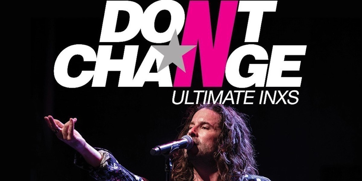Don't Change - Ultimate INXS "Eternally Wild Tour" - Lead singer of Don't Change on stage singing into a microphone. Text 'Don't Change Eternally Wild Tour' with show date details included.