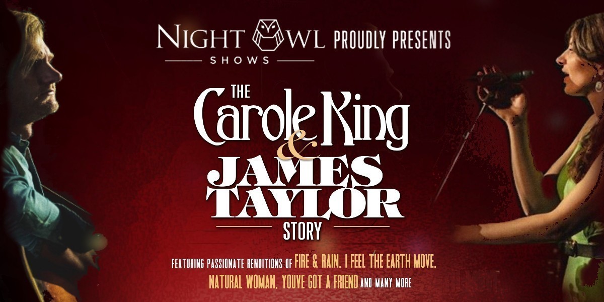 Night Owl Shows proudly present The Carole King and James Taylor Story featuring passionate renditions of Fire & Rain, I feel the earth move, natural woman, you've got a friend and many more