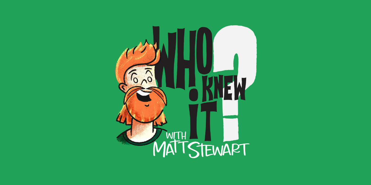 Who Knew It with Matt Stewart (Podcast) - Cartoon image of Matt Stewart with red mullet and red beard on bright green backgrounds and text that reads "Who Knew It With Matt Stewart"