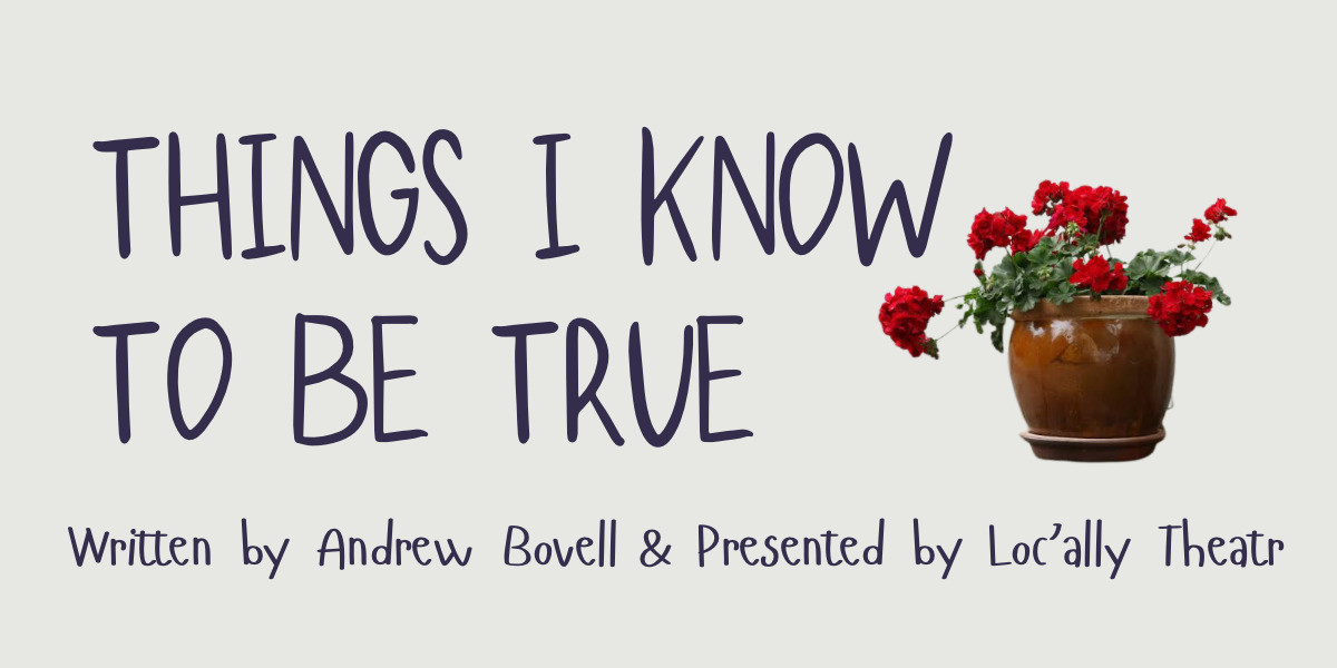 Things I Know To Be True - Text reads: thing I know to be true, written by Andrew Bovell & presented by Loc’ally Theatr.
A brown flower pot with red flowers