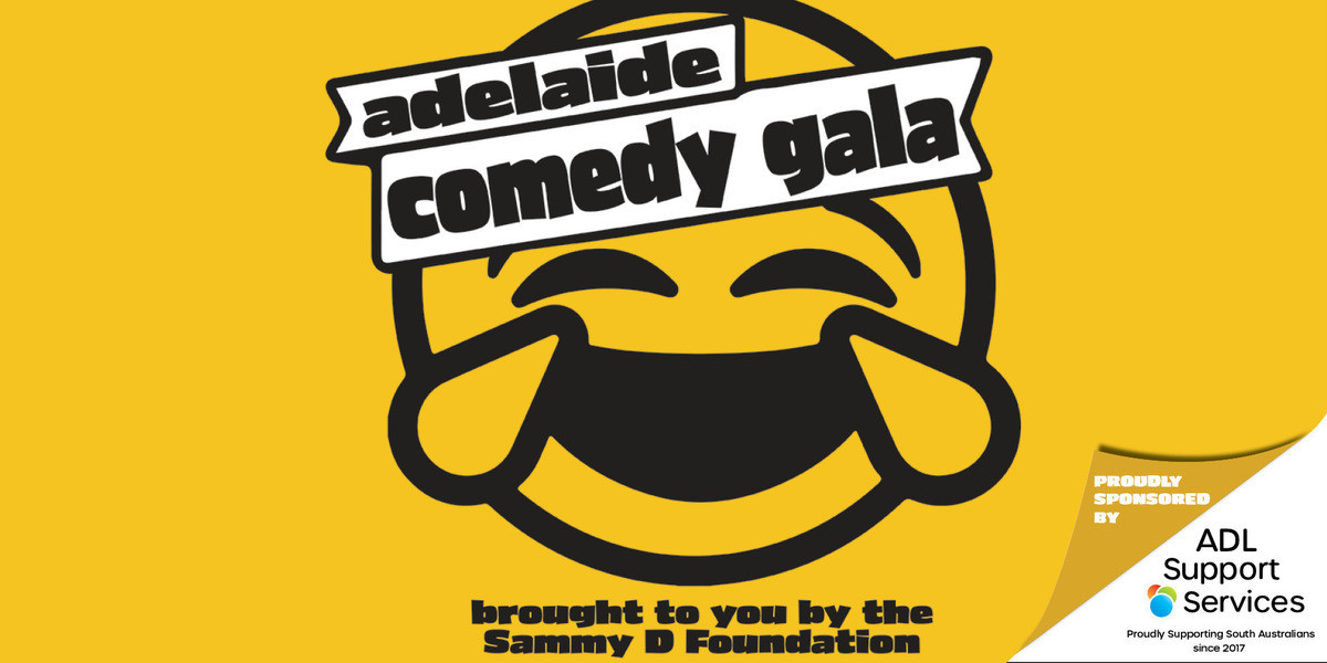 Adelaide Comedy Gala, brought to you by the Sammy D Foundation. Proudly sponsored by ADL Support Services