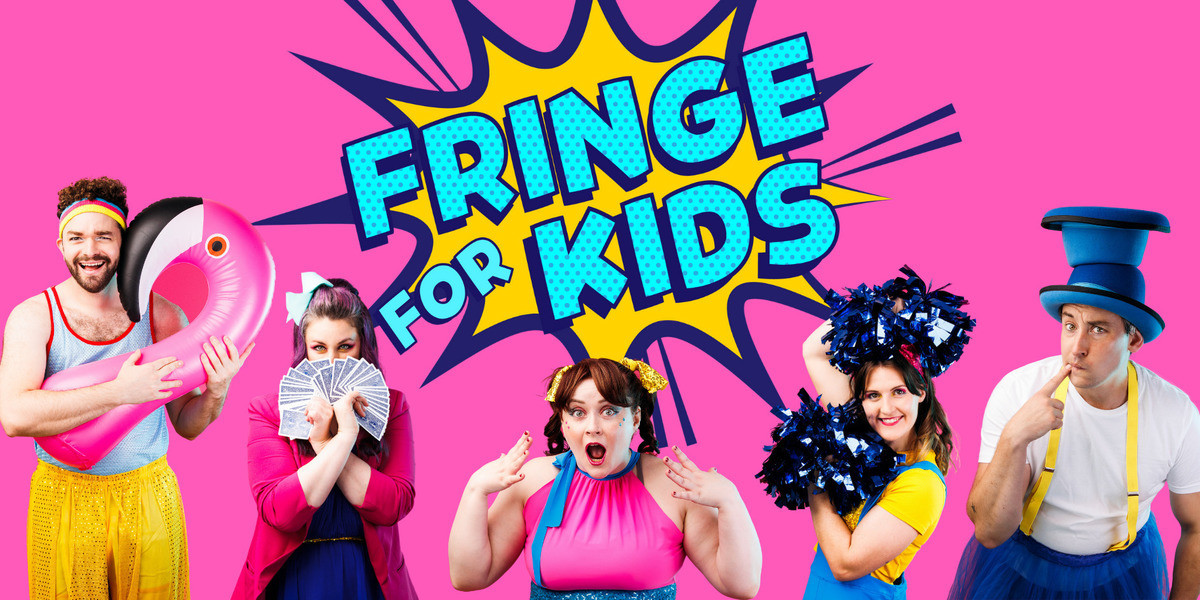 Fringe For Kids - Pink background, yellow cartoon explosion bubble containing the text 'Fringe For Kids'. In front of that are five people, dressed in pink, yellow and blue. One holds a  blow up flamingo, one is fanning a deck of cards, one has a very excited expression, one has cheerleading pom poms, one is wearing two juggling hats.