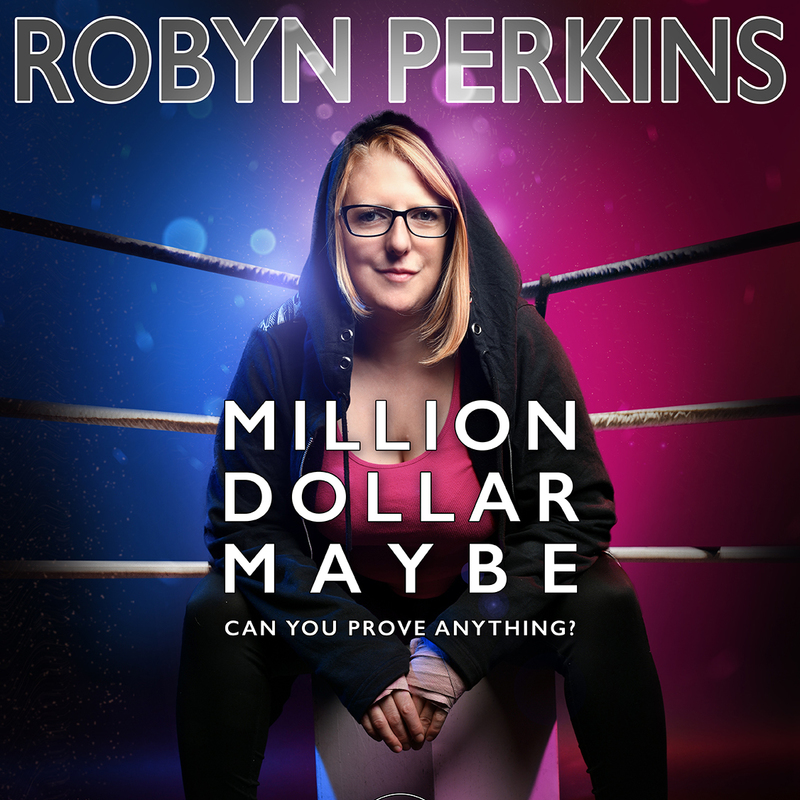 Image of Robyn Perkins, in a boxing ring. The title ROBYN PERKINS: Million Dollar Maybe is prominent, with the tagline: "can you prove anything?" underneath.