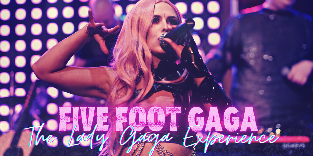 FIVE FOOT GAGA: The Lady Gaga Experience - Five Foot Gaga: The Lady Gaga Experience