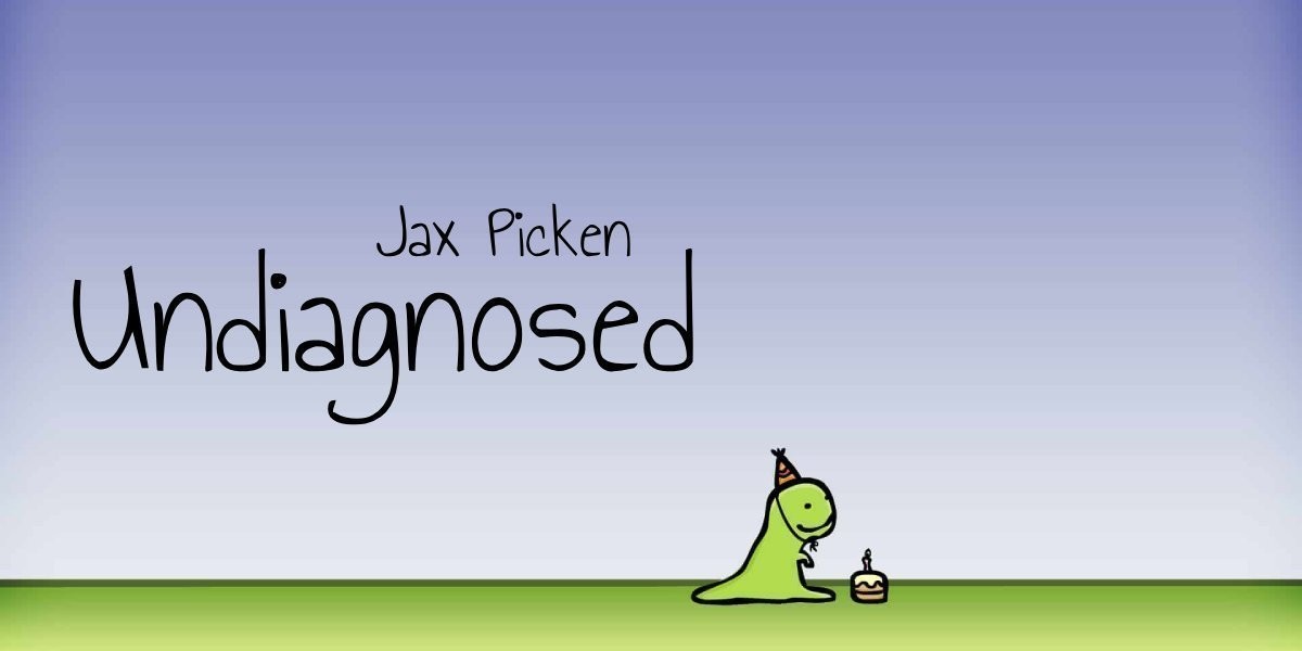 Undiagnosed - A gloopy cartoon dinosaur wearing a party hat and a cake with a single candle. The artist's name Jax Picken is above the dinosaur.